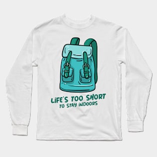 Life's Too Short To Stay Indoors Long Sleeve T-Shirt